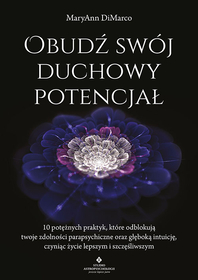 Obudź swój duchowy potencjał. 10 potężnych praktyk, które odblokują twoje zdolności parapsychiczne oraz głęboką intuicję, czyniąc życie lepszym i szczęśliwszym Autor: MaryAnn DiMarco