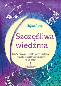 Szczęśliwa wiedźma. Magia radości - praktyczne zaklęcia i rytuały szczęśliwej wiedźmy na co dzień