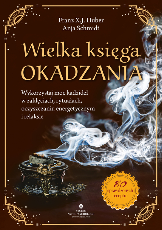 Wielka księga okadzania. Wykorzystaj moc kadzideł w zaklęciach, rytuałach, oczyszczaniu energetycznym i relaksie (1)